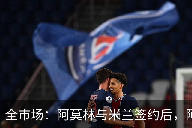 全市场：阿莫林与米兰签约后，阿莱格里预计很快完成解约